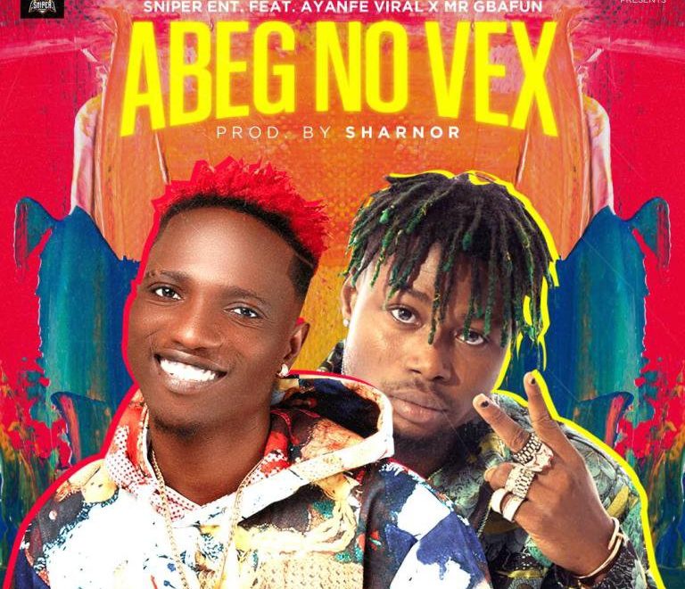 Ayanfe Viral – Abeg No Vex X Mr Gbafun. Mp3 Audio