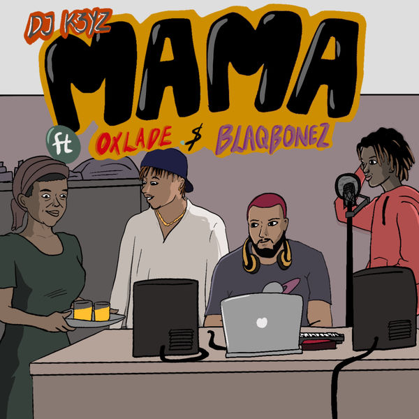 DJ K3yz – Mama ft Oxlade, Blaqbonez Audio Download