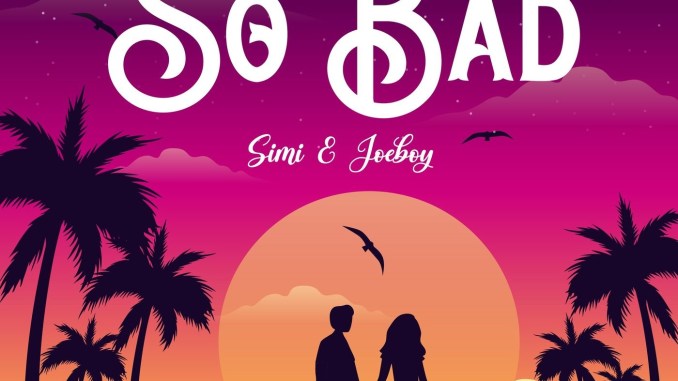 Simi ft Joeboy — So Bad Mp3 Download